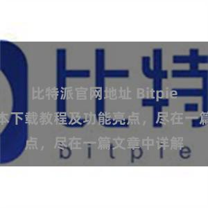   比特派官网地址 Bitpie钱包最新版本下载教程及功能亮点，尽在一篇文章中详解