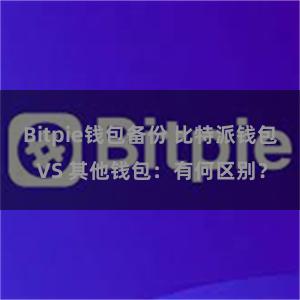   Bitpie钱包备份 比特派钱包 VS 其他钱包：有何区别？
