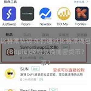   比特派私钥 如何通过比特派钱包(Bitpie)轻松兑换加密货币？