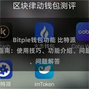 Bitpie钱包功能 比特派用户指南：使用技巧、功能介绍、问题解答