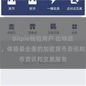 Bitpie钱包用户 比特派官方应用，体验最全面的加密货币资讯和交易服务