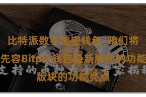 比特派数字加密钱包  咱们将要点先容Bitpie钱包最新版块的功能亮点
