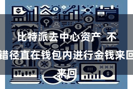 比特派去中心资产 不错径直在钱包内进行金钱来回